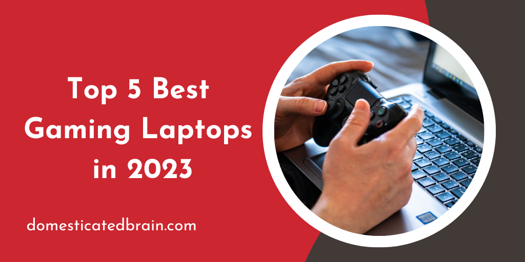 Top 5 Best Gaming Laptops in 2023
